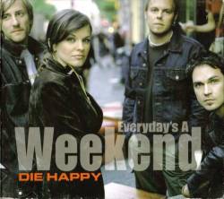 Die Happy (GER) : Everyday's a Weekend